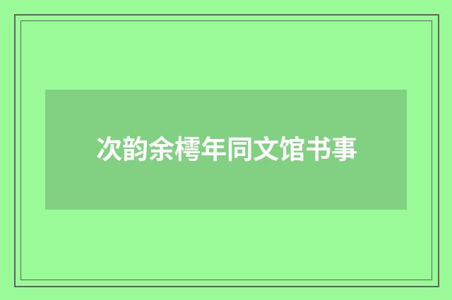 次韵余樗年同文馆书事
