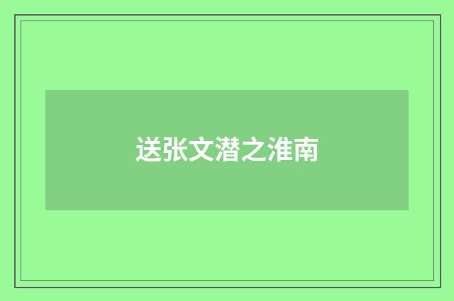 送张文潜之淮南