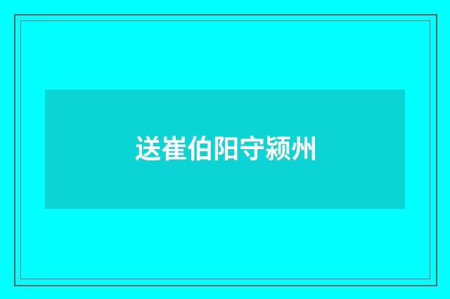 送崔伯阳守颍州