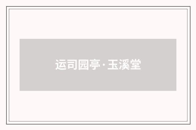 运司园亭·玉溪堂