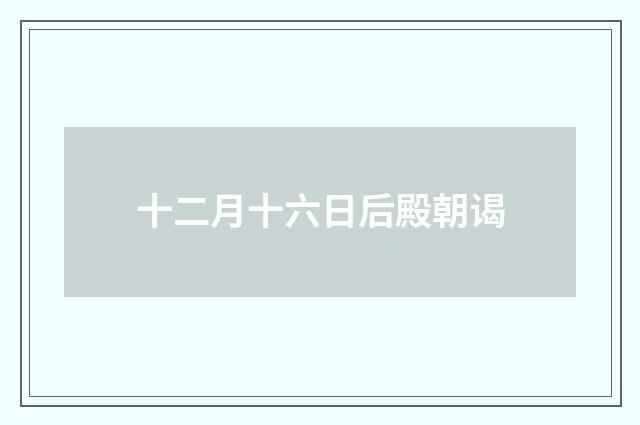十二月十六日后殿朝谒