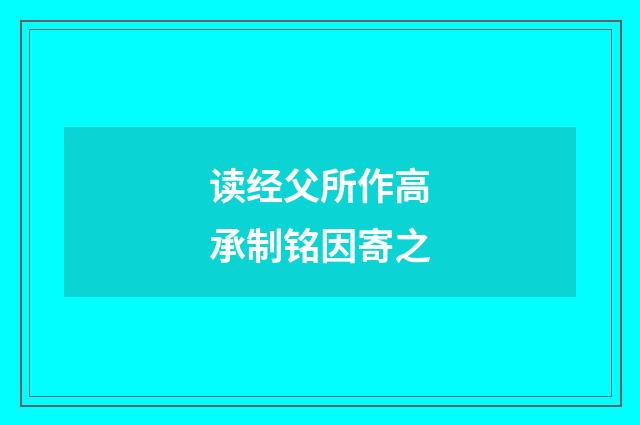 读经父所作高承制铭因寄之