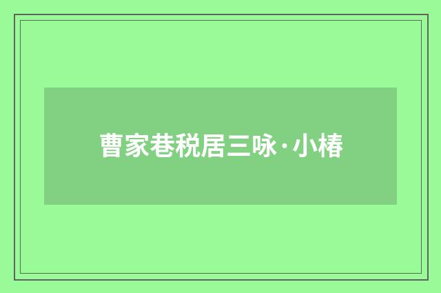 曹家巷税居三咏·小椿