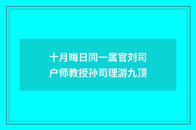 十月晦日同一属官刘司户师教授孙司理游九顶