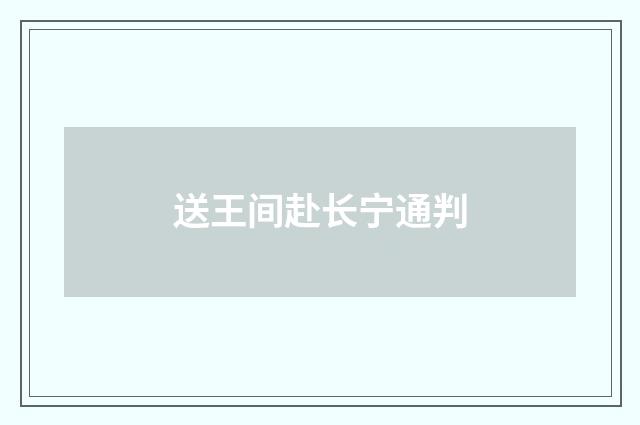 送王间赴长宁通判