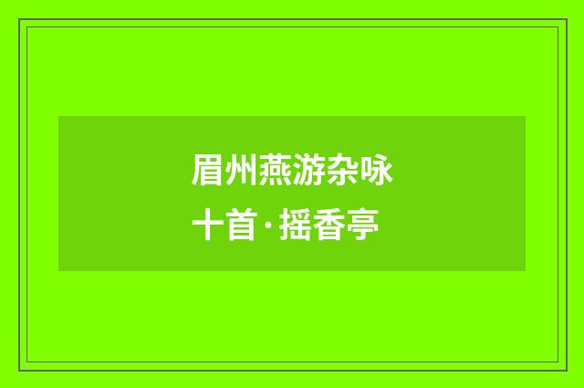 眉州燕游杂咏十首·摇香亭