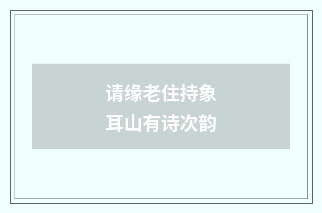 请缘老住持象耳山有诗次韵