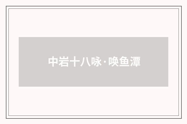 中岩十八咏·唤鱼潭