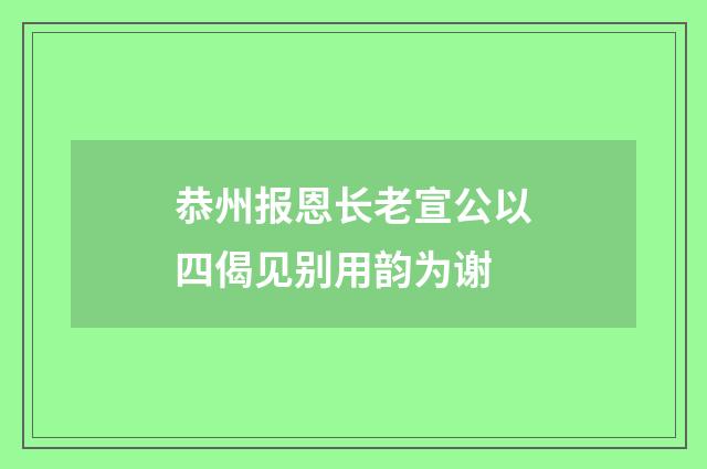 恭州报恩长老宣公以四偈见别用韵为谢