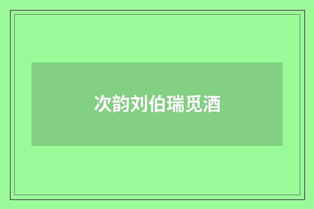 次韵刘伯瑞觅酒
