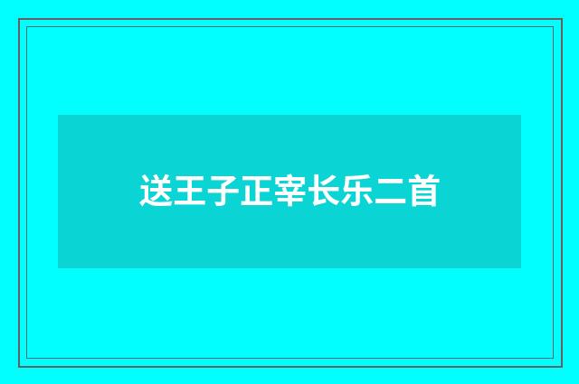 送王子正宰长乐二首