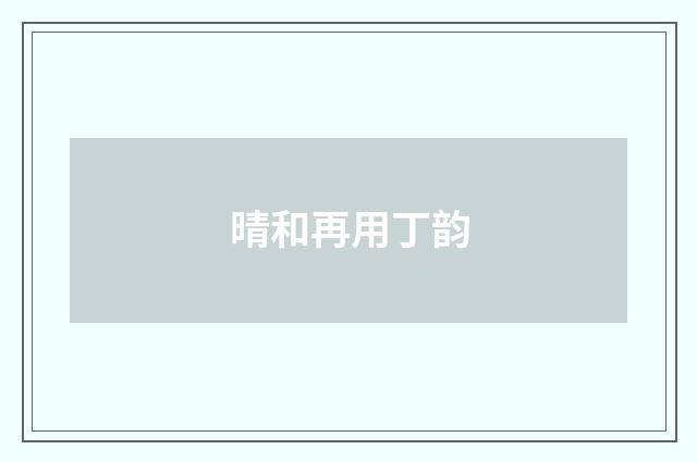晴和再用丁韵
