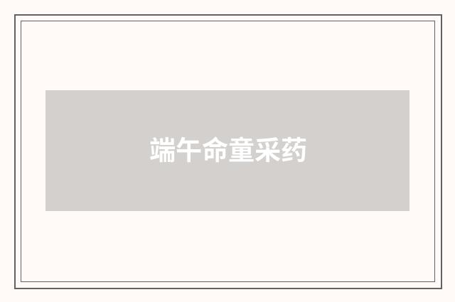 端午命童采药