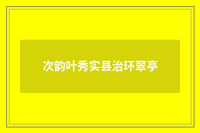 次韵叶秀实县治环翠亭