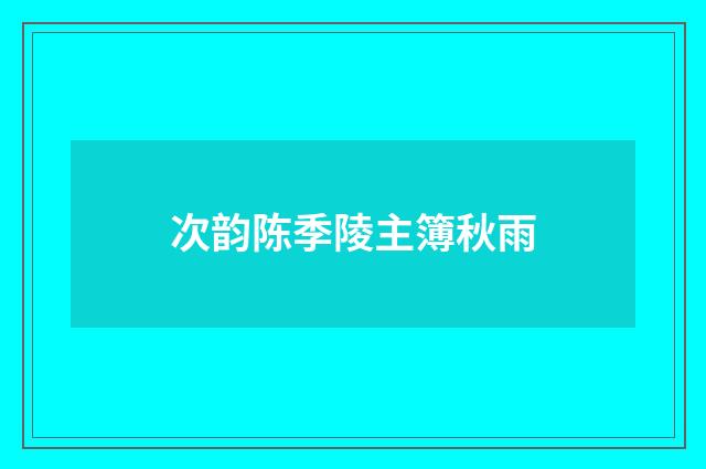 次韵陈季陵主簿秋雨