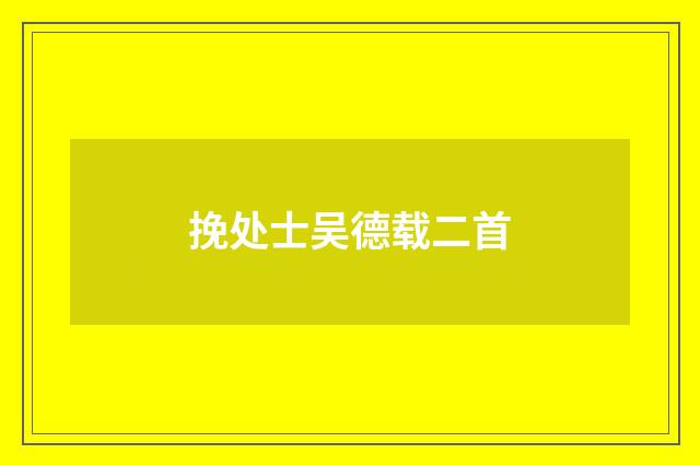 挽处士吴德载二首