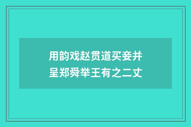 用韵戏赵贯道买妾并呈郑舜举王有之二丈