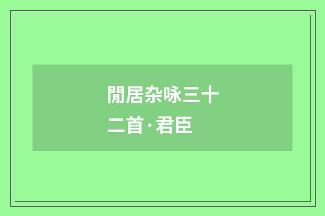 閒居杂咏三十二首·君臣
