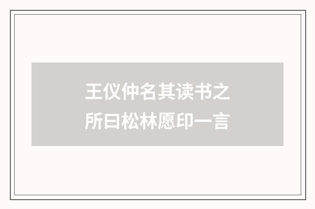 王仪仲名其读书之所曰松林愿印一言