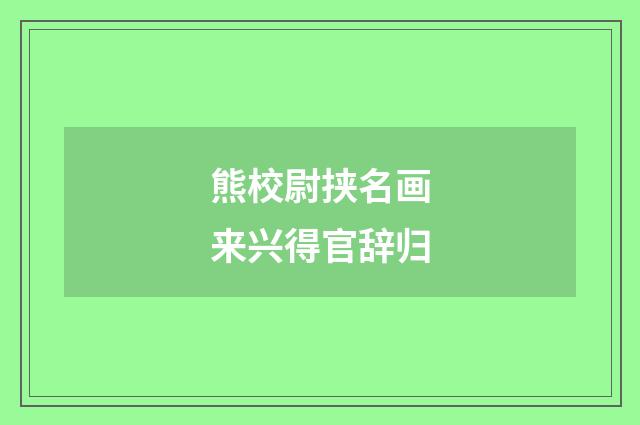 熊校尉挟名画来兴得官辞归