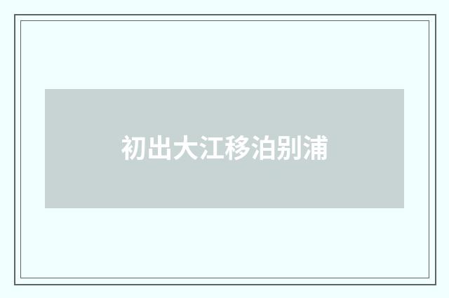 初出大江移泊别浦