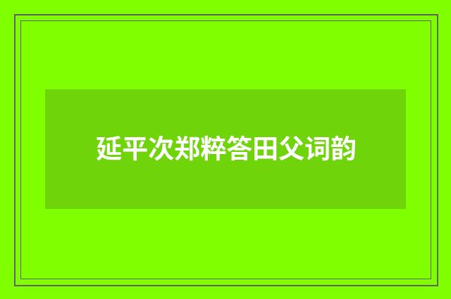 延平次郑粹答田父词韵
