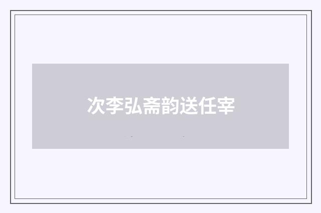 次李弘斋韵送任宰