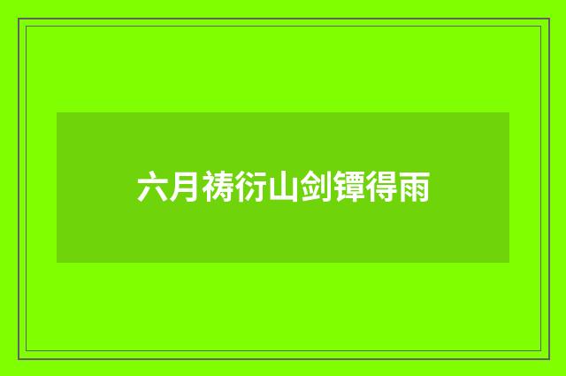 六月祷衍山剑镡得雨