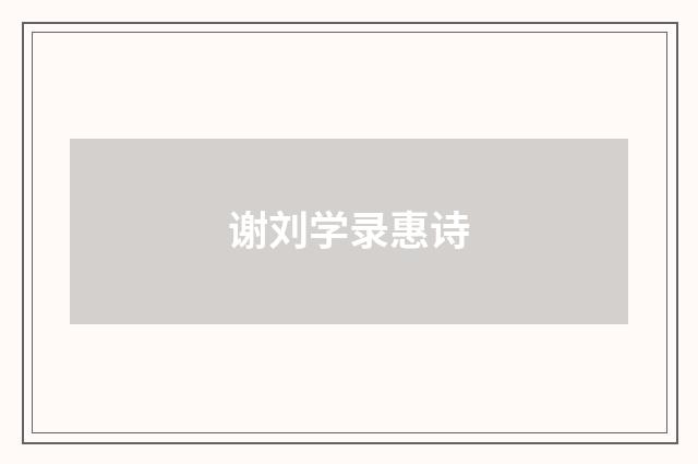 谢刘学录惠诗