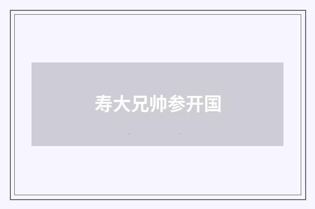 寿大兄帅参开国