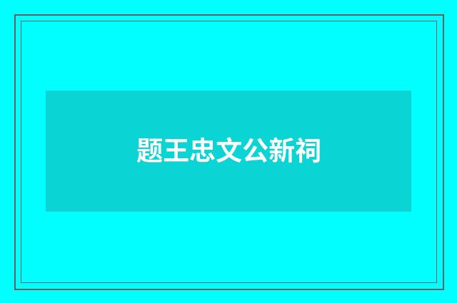 题王忠文公新祠