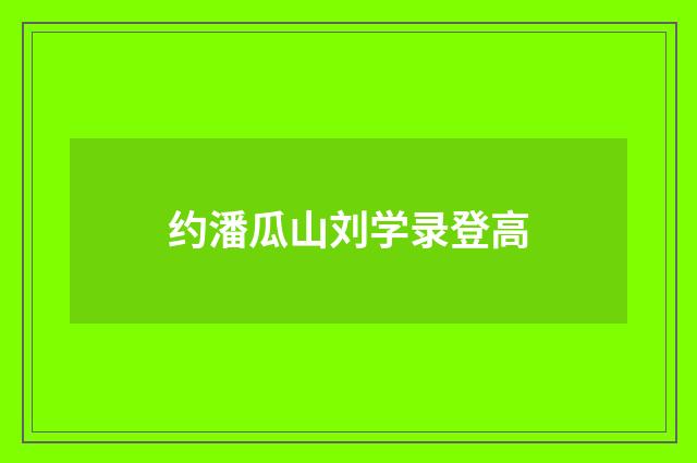 约潘瓜山刘学录登高