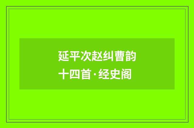 延平次赵纠曹韵十四首·经史阁