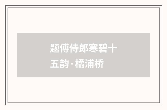 题傅侍郎寒碧十五韵·橘浦桥