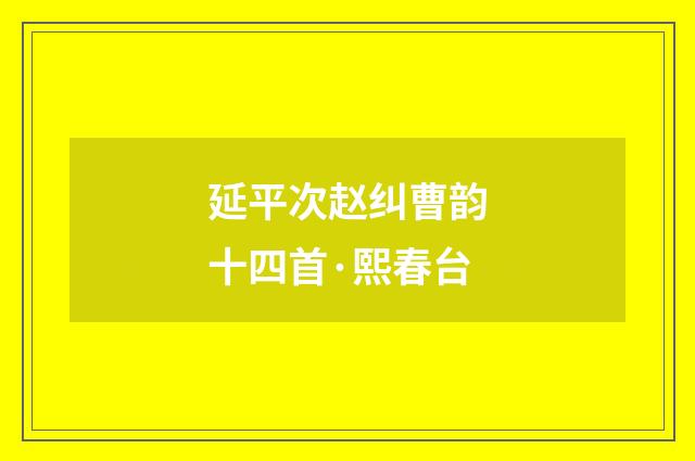延平次赵纠曹韵十四首·熙春台