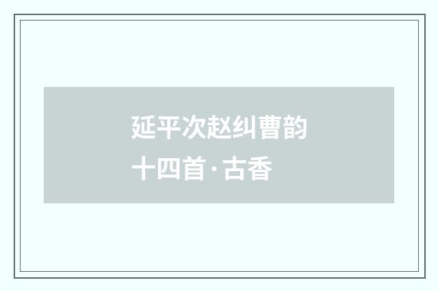 延平次赵纠曹韵十四首·古香
