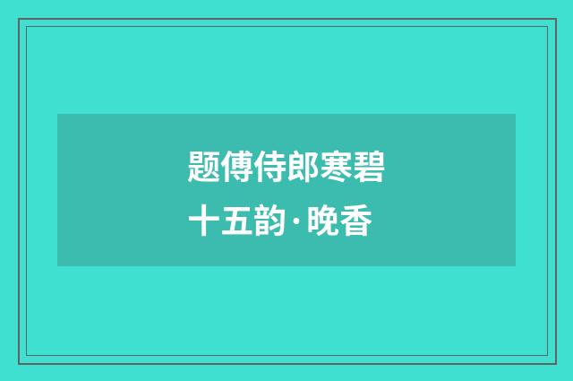 题傅侍郎寒碧十五韵·晚香
