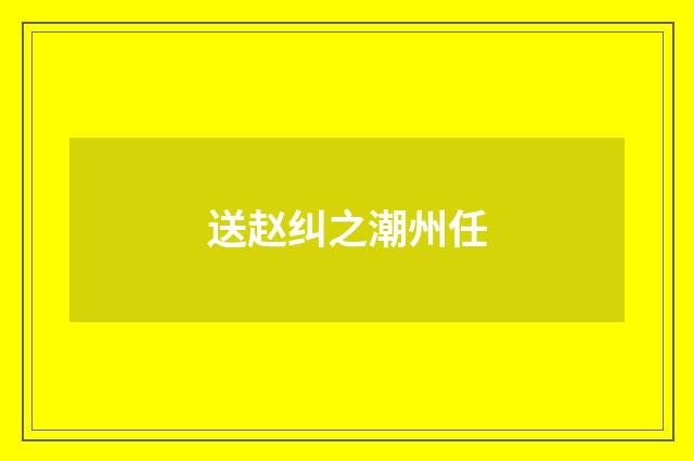 送赵纠之潮州任