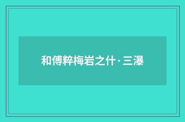 和傅粹梅岩之什·三瀑