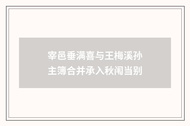 宰邑垂满喜与王梅溪孙主簿合并承入秋闱当别