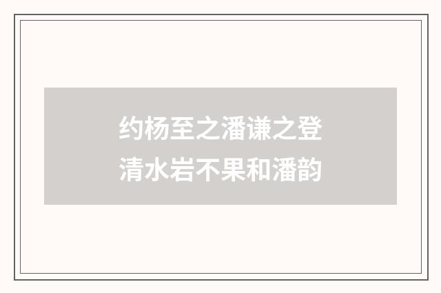 约杨至之潘谦之登清水岩不果和潘韵
