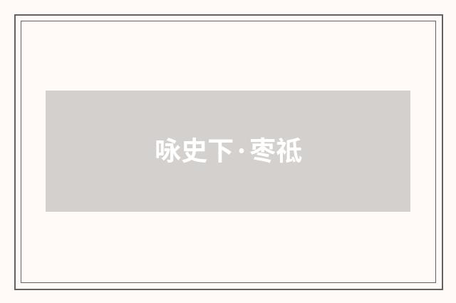 咏史下·枣祗