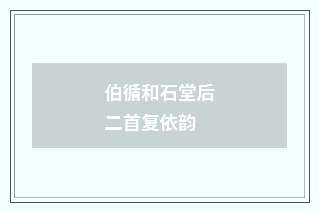 伯循和石堂后二首复依韵