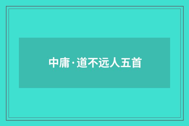 中庸·道不远人五首
