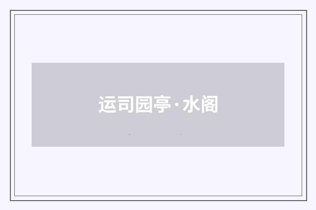 运司园亭·水阁