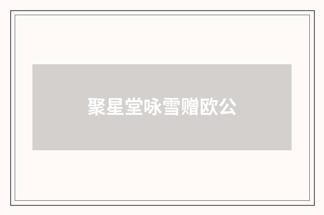 聚星堂咏雪赠欧公