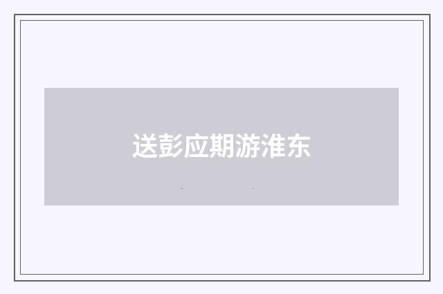 送彭应期游淮东