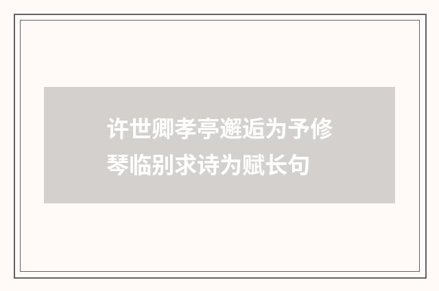 许世卿孝亭邂逅为予修琴临别求诗为赋长句