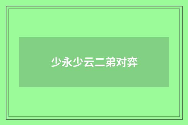 少永少云二弟对弈