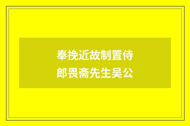 奉挽近故制置侍郎畏斋先生吴公